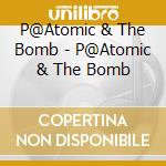 P@Atomic & The Bomb - P@Atomic & The Bomb cd