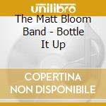 The Matt Bloom Band - Bottle It Up cd