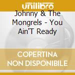 Johnny & The Mongrels - You Ain'T Ready cd
