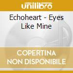 Echoheart - Eyes Like Mine cd