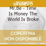 Mr.Be - Time Is Money The World Is Broke cd