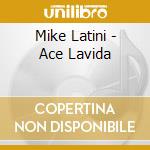 Mike Latini - Ace Lavida cd musicale di Mike Latini