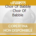 Choir Of Babble - Choir Of Babble cd