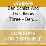 Ben Schiltz And The Illinois Three - Ben Schiltz And The Illinois Three cd