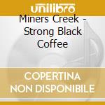 Miners Creek - Strong Black Coffee cd musicale di Miners Creek