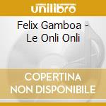 Felix Gamboa - Le Onli Onli cd
