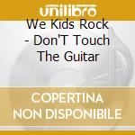 We Kids Rock - Don'T Touch The Guitar cd