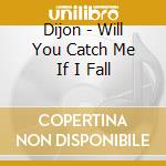 Dijon - Will You Catch Me If I Fall cd
