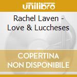 Rachel Laven - Love & Luccheses cd musicale di Laven Rachel