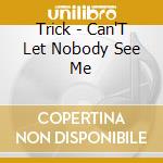Trick - Can'T Let Nobody See Me cd