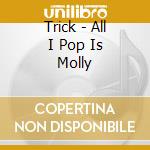 Trick - All I Pop Is Molly cd