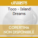 Toco - Island Dreams cd musicale di Toco