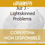 Juz J - Lightskinned Problems cd