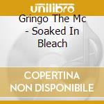 Gringo The Mc - Soaked In Bleach cd