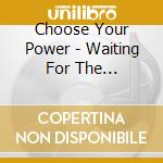 Choose Your Power - Waiting For The Slaughter cd