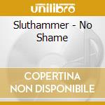 Sluthammer - No Shame cd musicale di Sluthammer