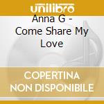 Anna G - Come Share My Love cd musicale di Anna G
