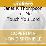 Janet K Thompson - Let Me Touch You Lord cd