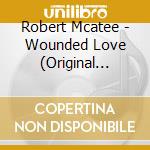 Robert Mcatee - Wounded Love (Original Soundtrack) cd musicale di Robert Mcatee