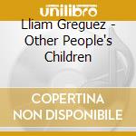 Lliam Greguez - Other People's Children cd musicale di Lliam Greguez