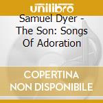 Samuel Dyer - The Son: Songs Of Adoration cd
