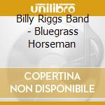 Billy Riggs Band - Bluegrass Horseman cd