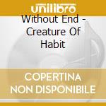 Without End - Creature Of Habit cd musicale di Without End