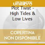 Plot Twist - High Tides & Low Lives cd