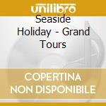 Seaside Holiday - Grand Tours cd musicale di Seaside Holiday