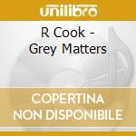 R Cook - Grey Matters cd