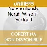 Noteticuliously Norah Wilson - Soulgod cd