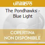 The Pondhawks - Blue Light cd