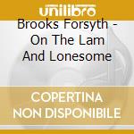Brooks Forsyth - On The Lam And Lonesome cd musicale di Brooks Forsyth