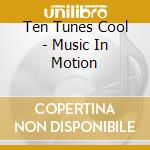 Ten Tunes Cool - Music In Motion cd