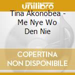 Tina Akonobea - Me Nye Wo Den Nie cd