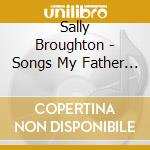Sally Broughton - Songs My Father Loved To Hear cd