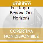 Eric Rapp - Beyond Our Horizons cd