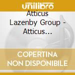 Atticus Lazenby Group - Atticus Lazenby Group cd musicale di Atticus Lazenby Group