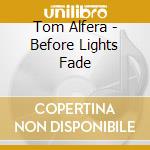Tom Alfera - Before Lights Fade cd