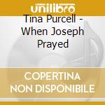 Tina Purcell - When Joseph Prayed cd musicale di Tina Purcell