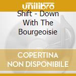 Shift - Down With The Bourgeoisie cd