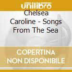Chelsea Caroline - Songs From The Sea cd