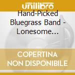 Hand-Picked Bluegrass Band - Lonesome Moonshine Man Featuring Michael Cleveland cd musicale di Hand