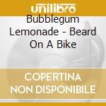 Bubblegum Lemonade - Beard On A Bike cd