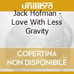 Jack Hofman - Love With Less Gravity cd