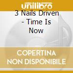 3 Nails Driven - Time Is Now cd