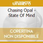 Chasing Opal - State Of Mind cd musicale di Chasing Opal