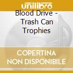 Blood Drive - Trash Can Trophies cd