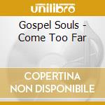 Gospel Souls - Come Too Far cd musicale di Gospel Souls