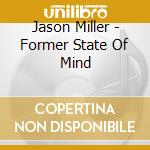 Jason Miller - Former State Of Mind cd musicale di Jason Miller